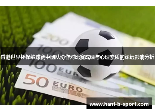 香港世界杯保龄球赛中团队协作对比赛成绩与心理素质的深远影响分析