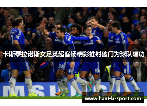 卡斯泰拉诺斯女足英超客场精彩推射破门为球队建功